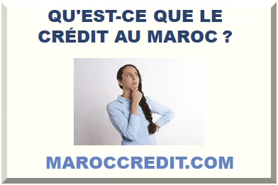 QU'EST-CE QUE LE CRÉDIT AU MAROC ?